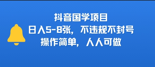 抖音国学项目，日入5-8张，不违规不封号，操作简单，人人可做