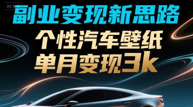 副业变现新思路，个性汽车壁纸单月变现3k