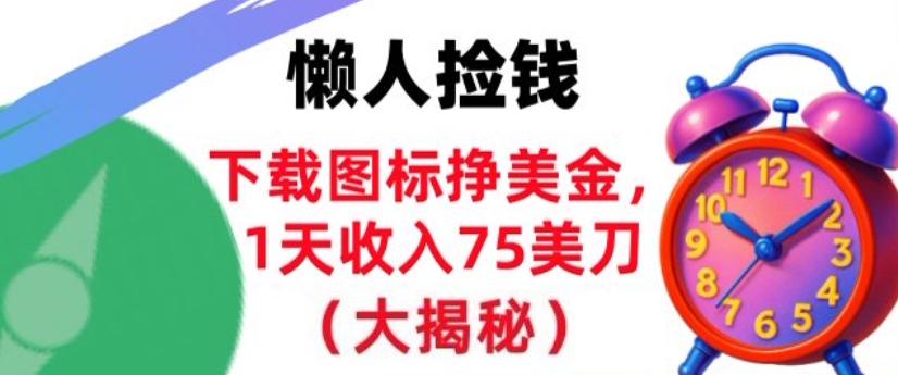 下载图标挣美刀，1天收入75刀，超简单，3分钟学会，长久被动收入