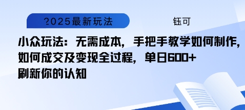 小众玩法：无需成本，手把手教学如何制作，如何成交及变现全过程，单日6张