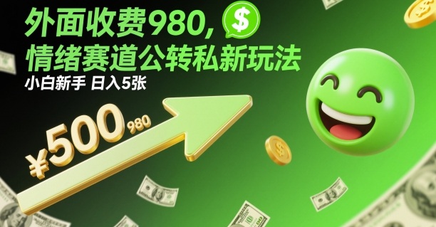 外面收费980，情绪赛道公转私新玩法，小白新手日入5张+